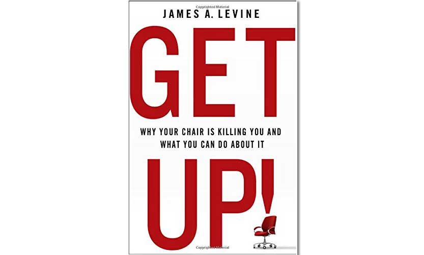 Why Every Desk Jockey and Every CEO Needs to Read Dr. James Levine’s New Book ‘Get Up!’